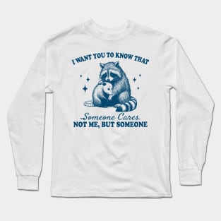 I want you to know that someone cares not me but someone Long Sleeve T-Shirt